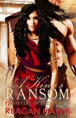 A King's Ransom: Masters of Pleasure by Reagan Hawk