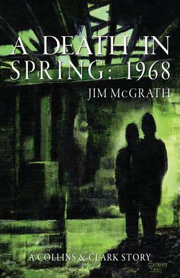 A Death in Spring: 1968 by Jim McGrath