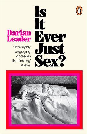 Is It Ever Just Sex? by Darian Leader