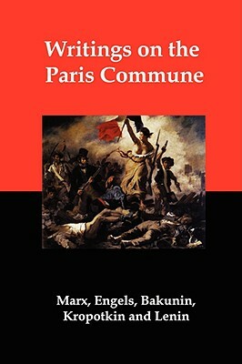 Writings on the Paris Commune by Peter Kropotkin, Karl Marx, Mikhail Aleksandrovich Bakunin