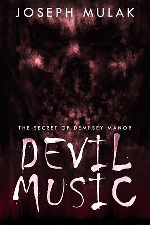 Devil Music: The Secret of Dempsey Manor by Joseph Mulak