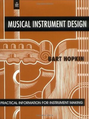 Musical Instrument Design: Practical Information for Instrument Making by Bart Hopkin