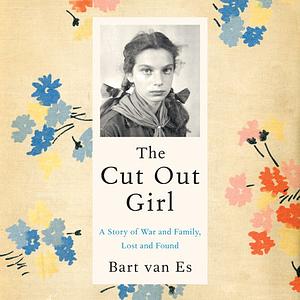 The Cut Out Girl: A Story of War and Family, Lost and Found by Bart van Es