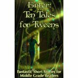 Enter: Ten Tales for Tweens: Fantastic Short Stories for Middle Grade Readers by Laura Lond, Tess Oliver, Jean Cross, Sybil Nelson, M.J. Ware, M.J. Ware, N.R. Wick, D.D. Roy, K.J. Ha, Laura Keysor