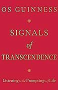 Signals of Transcendence: Listening to the Promptings of Life by Os Guinness, Os Guinness