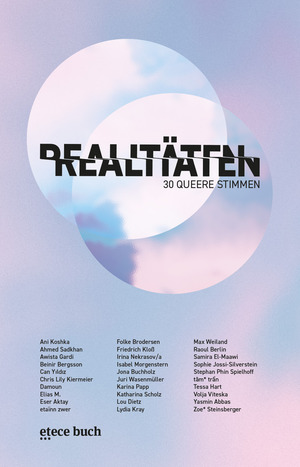 Realitäten. 30 queere Stimmen by Tessa Hart, Yasmin Abbas, Elias M., Chris Lily Kiermeier, etece buch, Lou Dietz, etaïnn zwer, Stephan Phin Spielhoff, Beinir Bergsson, Juri Wasenmüller, Raoul Berlin, Ani Koshka, Jona Buchholz, tâm* trần, Volja Viteska, Irina Nekrasov/a, Sophie Jossi-Silverstein, Samira El-Maawi, Isabel Morgenstern, Can Yıldız, Awista Gardi, Max Weiland, Ahmed Sadkhan, Damoun, Lydia Kray, Karina Papp, Friedrich Kloß, Katharina Scholz, Folke Brodersen, Eser Aktay, Zoe* Steinsberger