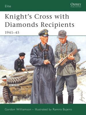 Knight's Cross with Diamonds Recipients: 1941-45 by Gordon Williamson