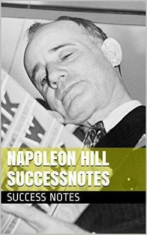 Napoleon Hill SUCCESSNotes: Think and Grow Rich, The Law of Success, Keys to Success, And Positive Mental Attitude by Success Notes