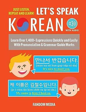 Let's Speak Korean (with Audio): Learn Over 1,400+ Expressions Quickly and Easily With Pronunciation &amp; Grammar Guide Marks - Just Listen, Repeat, and Learn! by Fandom Media