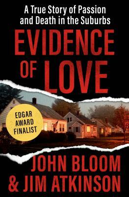 Evidence of Love: A True Story of Passion and Death in the Suburbs by John Bloom, Jim Atkinson