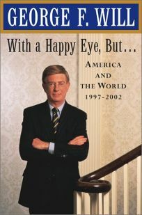With a Happy Eye But...: America and the World, 1997-2002 by George F. Will