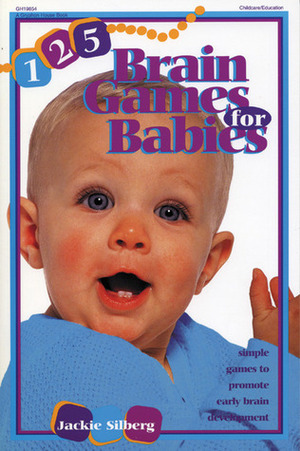 125 Brain Games for Babies by Rebecca J. Malone, Jackie Silberg