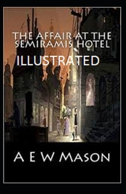 The Affair at the Semiramis Hotel Illustrated by A.E.W. Mason