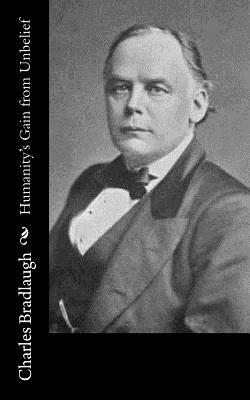 Humanity's Gain from Unbelief by Charles Bradlaugh