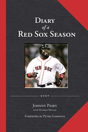 Diary of a Red Sox Season: 2007 by Peter Gammons, Johnny Pesky, Maureen Mullen
