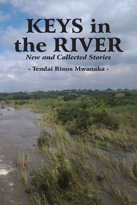 Keys in the River: New and Collected Stories by Tendai Rinos Mwanaka