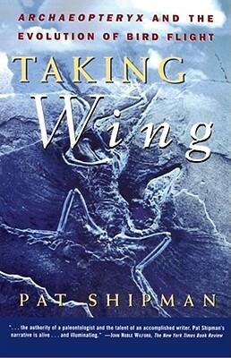 Taking Wing: Archaeopteryx and the Evolution of Bird Flight by Pat Shipman