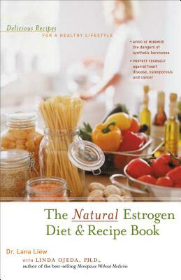 The Natural Estrogen Diet and Recipe Book: Delicious Recipes for a Healthy Lifestyle by Lana Liew