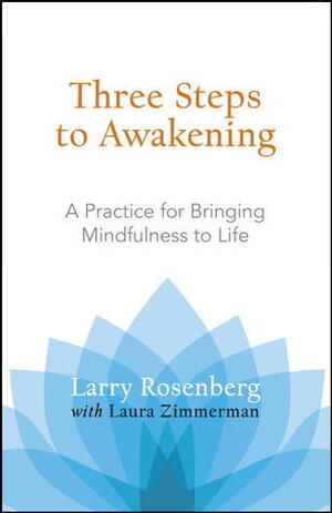 Three Steps to Awakening: A Practice for Bringing Mindfulness to Life by Laura Zimmerman, Larry Rosenberg