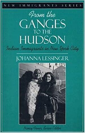 From the Ganges to the Hudson: Indian Immigrants in New York City by Johanna Lessinger, Nancy Foner