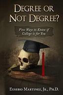 Degree Or Not Degree: Five Ways to Know If College Is for You by Eusebio Martinez, Dr Eusebio Martinez Jr