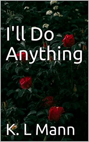 I'll Do Anything by K.L. Mann