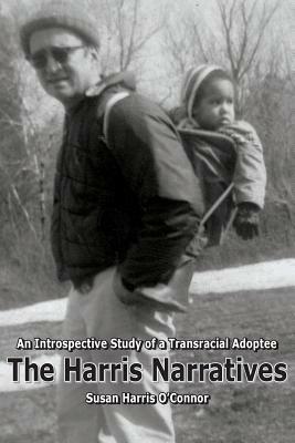 The Harris Narratives: An Introspective Study of a Transracial Adoptee by Susan Harris O'Connor