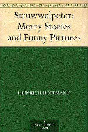 Struwwelpeter: Fearful Stories & Vile Pictures to Instruct Good Little Folks by Heinrich Hoffmann, Heinrich Hoffmann