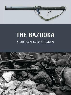 The Bazooka by Gordon L. Rottman