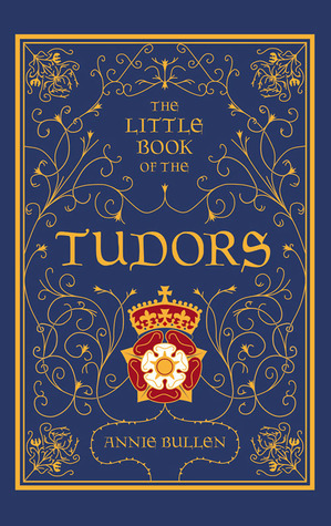 The Little Book of the Tudors by Annie Bullen