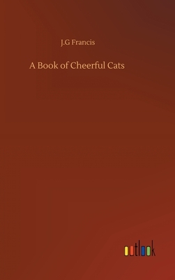A Book of Cheerful Cats by J. G. Francis