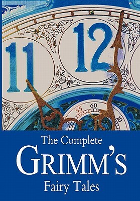 The Complete Grimm's Fairy Tales by Jacob Grimm, Jacob Grimm, Wilhelm Grimm