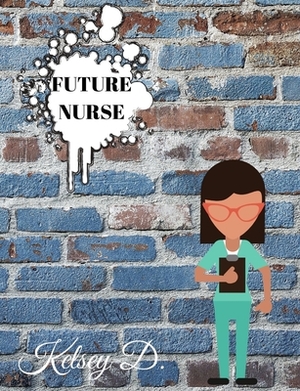 Future Nurse: For the Student Named Kelsey by Mary Johnson