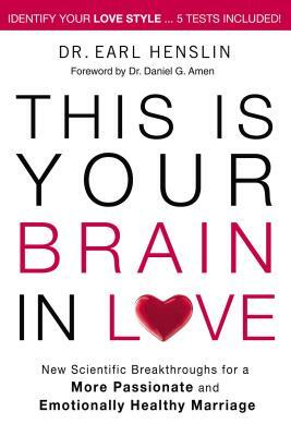 This Is Your Brain in Love: New Scientific Breakthroughs for a More Passionate and Emotionally Healthy Marriage by Earl Henslin