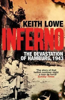 Inferno: The Fiery Destruction of Hamburg, 1943 by Keith Lowe