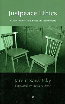 Justpeace Ethics: A Guide to Restorative Justice and Peacebuilding by Jarem Sawatsky