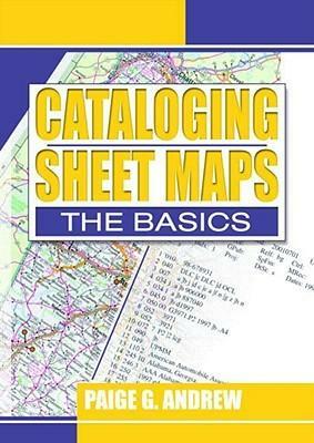 Cataloging Sheet Maps: The Basics by Paige G. Andrew