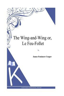 The Wing-and-Wing or, Le Feu-Follet by James Fenimore Cooper