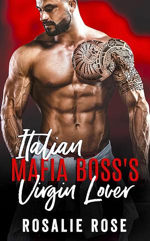 Italian Mafia Boss's Virgin Lover by Rosalie Rose