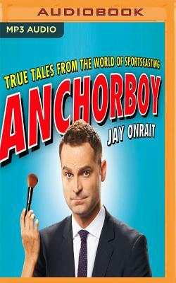 Anchorboy: True Tales from the World of Sportscasting by Jay Onrait