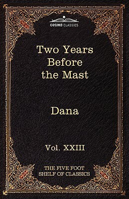 Two Years Before the Mast: The Five Foot Shelf of Classics, Vol. XXIII (in 51 Volumes) by Richard Henry Dana Jr.