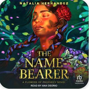 The Name-Bearer: Flowers of Prophecy: Book #1 by Natalia Hernandez