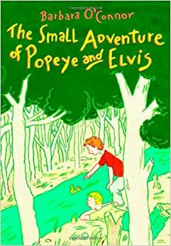 The Small Adventure of Popeye and Elvis by Barbara O'Connor