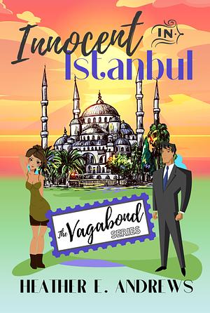 Innocent in Istanbul: The Vagabond Series by Heather E. Andrews, Heather E. Andrews