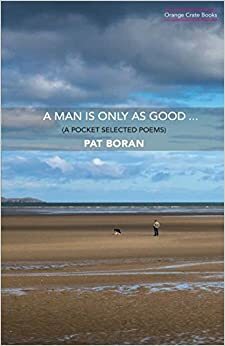 A Man Is Only as Good... by Pat Boran