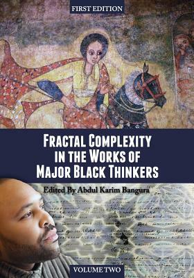 Fractal Complexity in the Works of Major Black Thinkers (Volume II) by Abdul Karim Bangura