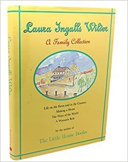 A Family Collection: Life on the Farm and in the Country, Making a Home; the Ways of the World, a Woman's Role by Laura Ingalls Wilder