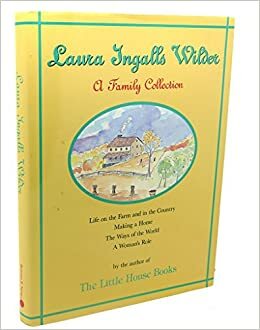 A Family Collection: Life on the Farm and in the Country, Making a Home; the Ways of the World, a Woman's Role by Laura Ingalls Wilder