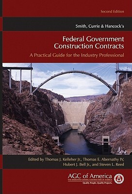 Smith, Currie & Hancock's Federal Government Construction Contracts: A Practical Guide for the Industry Professional by Thomas J. Kelleher, Thomas E. Abernathy, Hubert J. Bell