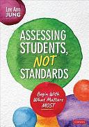 Assessing Students, Not Standards: Begin with What Matters Most by Lee Ann Jung